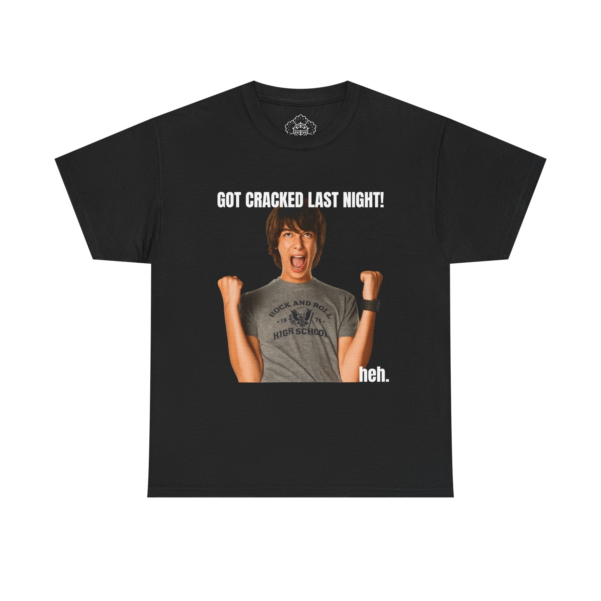 Got Cracked Last Night! Heh T-Shirt