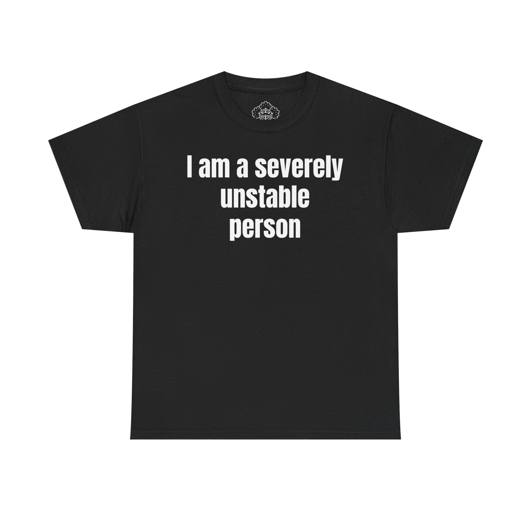 I Am A Severely Unstable Person T-Shirt