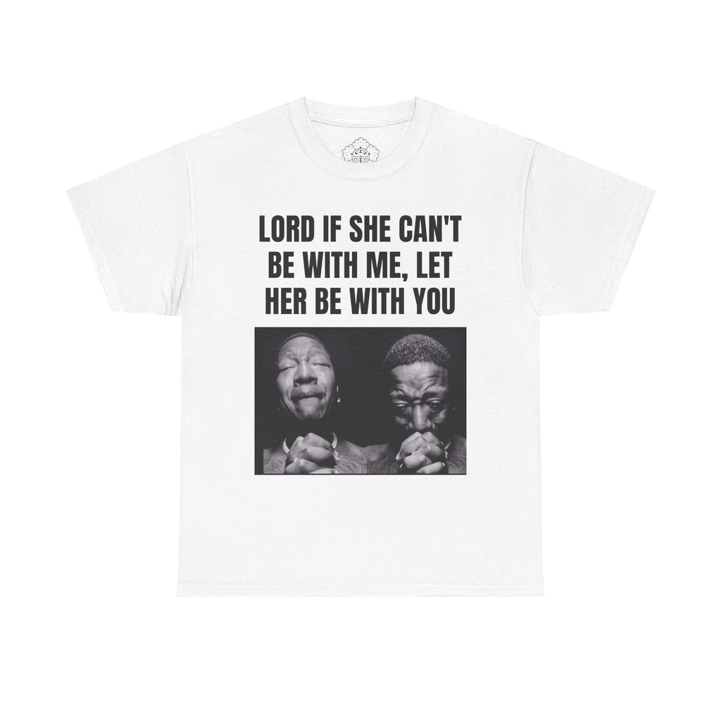 Lord If She Cant Be With ME, Let Her Be With You T-Shirt