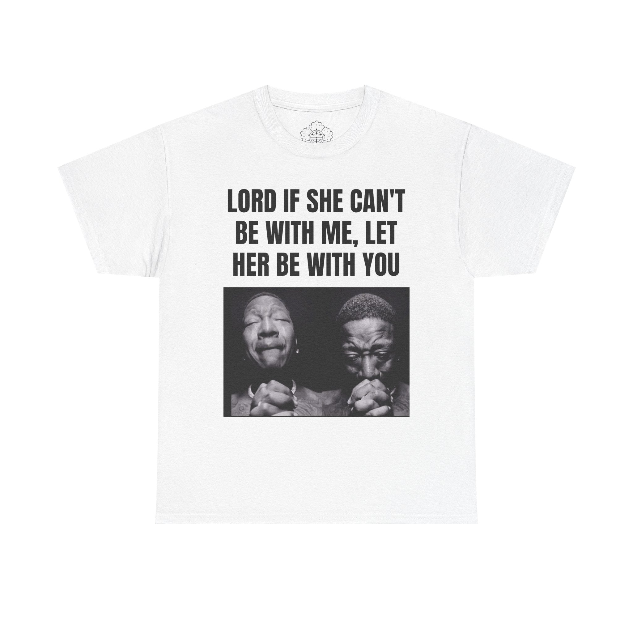 Lord If She Cant Be With ME, Let Her Be With You T-Shirt