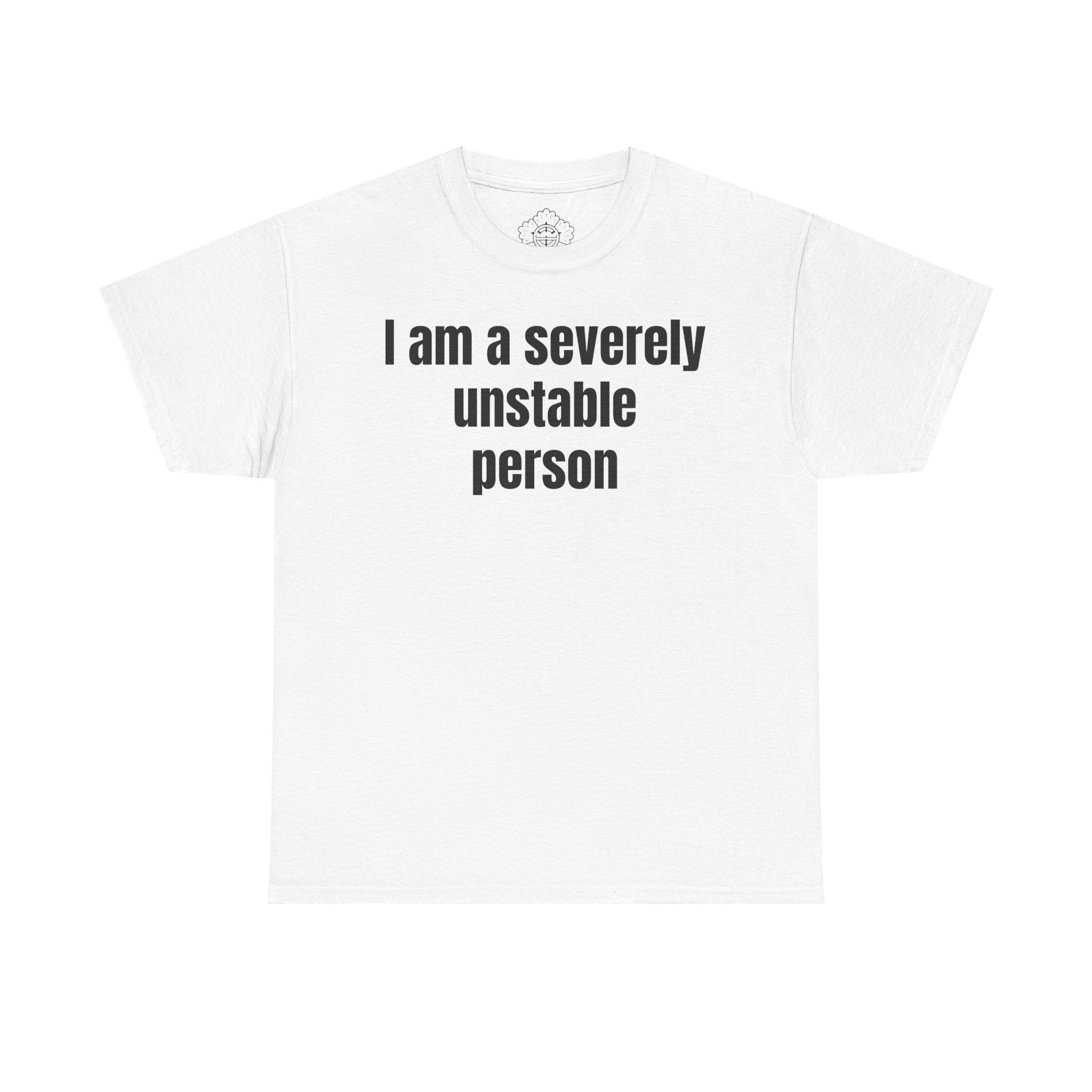 I Am A Severely Unstable Person T-Shirt