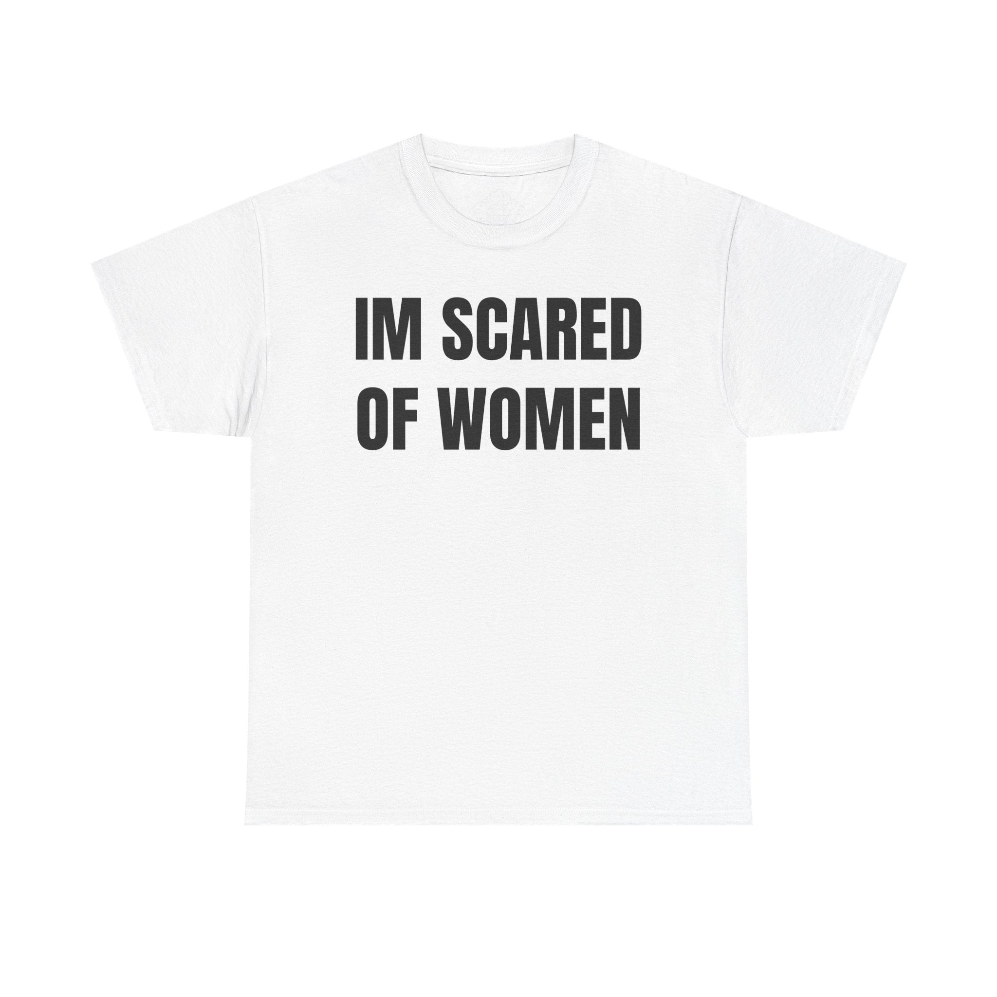 IM SCARED OF WOMEN T-Shirt