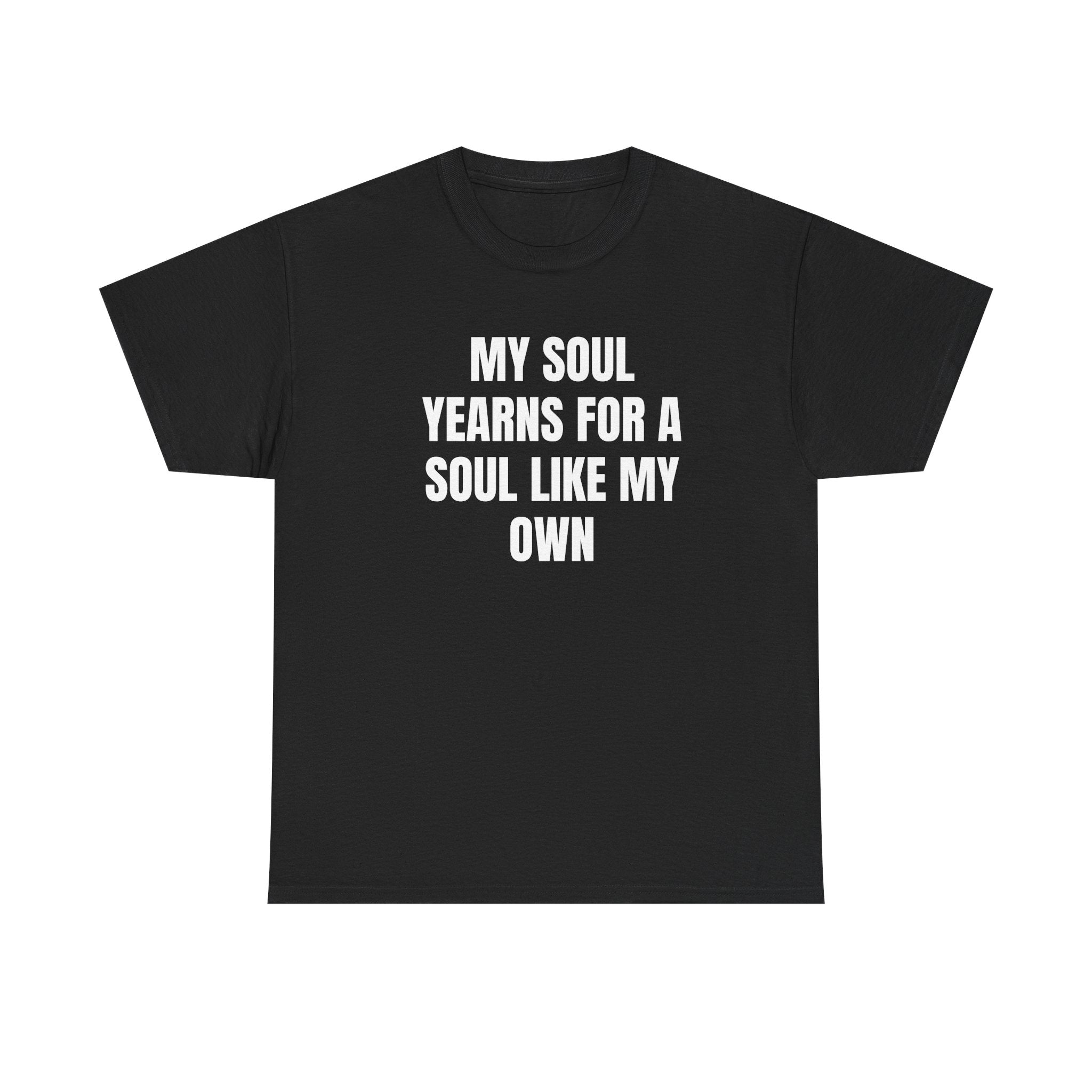 My Soul Yearns For A Soul Like My Own T-Shirt