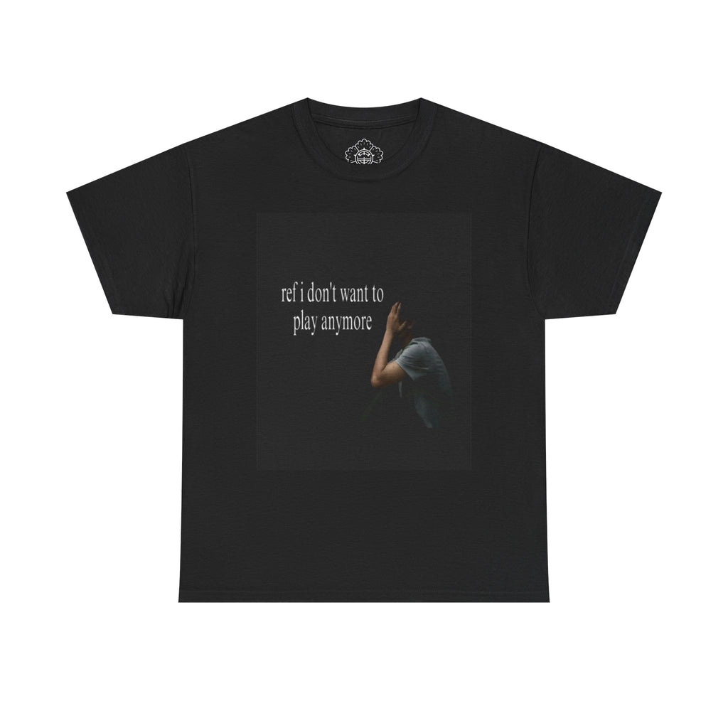 Ref I Don't Want To Play Anymore T-Shirt