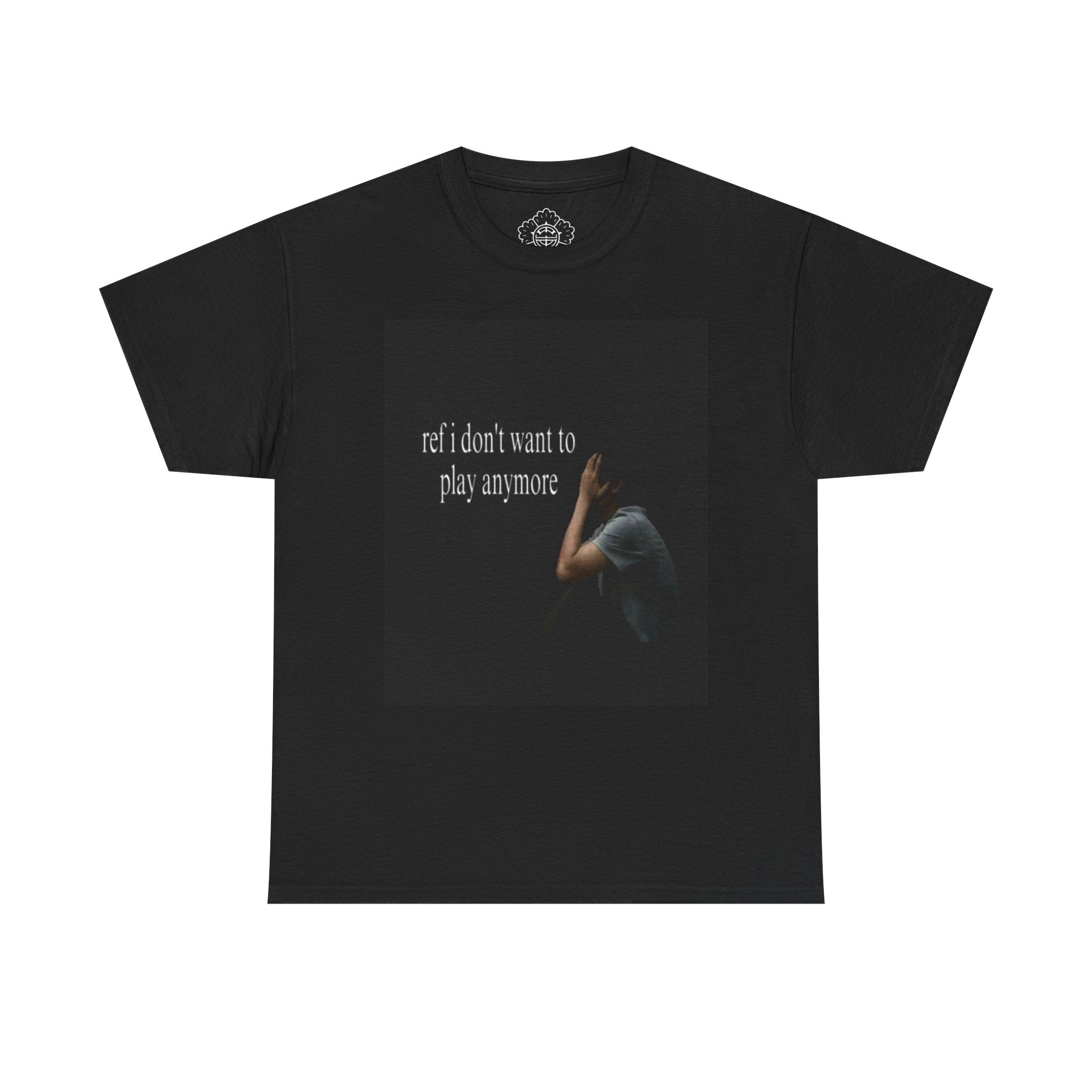 Ref I Don't Want To Play Anymore T-Shirt